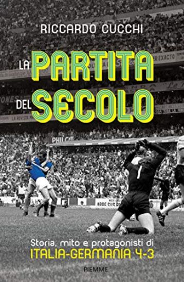 Immagine di PARTITA DEL SECOLO. STORIA, MITO E PROTAGONISTI DI ITALIA-GERMANIA 4-3 (LA)