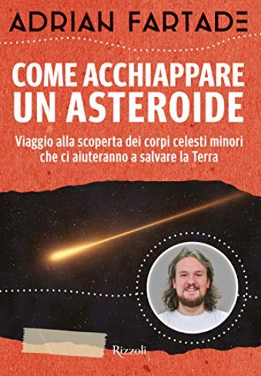 Immagine di COME ACCHIAPPARE UN ASTEROIDE. VIAGGIO ALLA SCOPERTA DEI CORPI CELESTI MINORI CHE CI AIUTERANNO ...