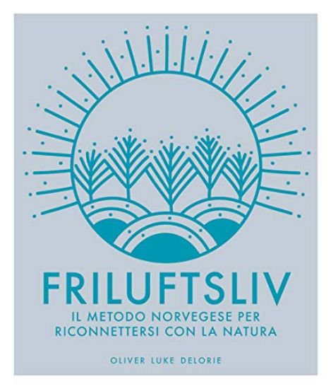 Immagine di FRILUFTSLIV. IL METODO NORVEGESE PER RICONNETTERSI CON LA NATURA. EDIZ. ILLUSTRATA