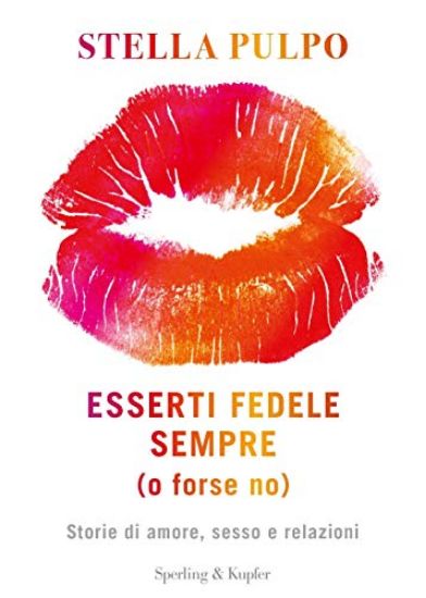 Immagine di ESSERTI FEDELE SEMPRE (O FORSE NO). STORIE DI AMORE, SESSO E RELAZIONI