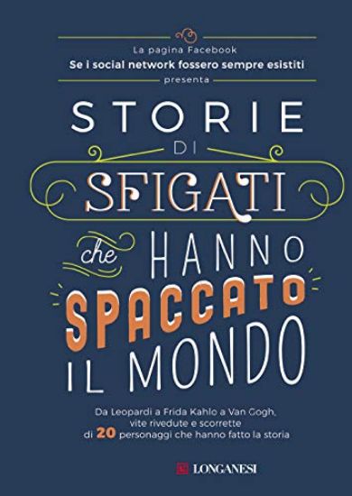 Immagine di STORIE DI SFIGATI CHE HANNO SPACCATO IL MONDO. DA LEOPARDI A FRIDA KAHLO A VAN GOGH, VITE RIVEDU...