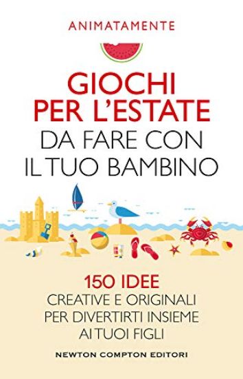 Immagine di GIOCHI PER L`ESTATE DA FARE CON IL TUO BAMBINO. 150 IDEE CREATIVE E ORIGINALI PER DIVERTIRTI INS...