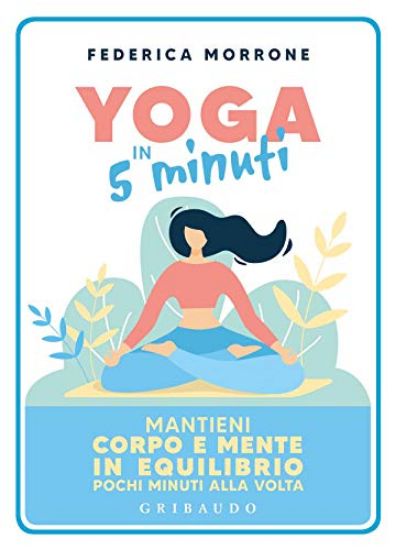 Immagine di YOGA IN 5 MINUTI. MANTIENI CORPO E MENTE IN EQUILIBRIO POCHI MINUTI ALLA VOLTA