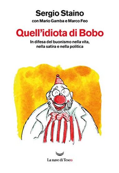 Immagine di QUELL`IDIOTA DI BOBO. IN DIFESA DEL BUONISMO NELLA VITA, NELLA SATIRA E NELLA POLITICA