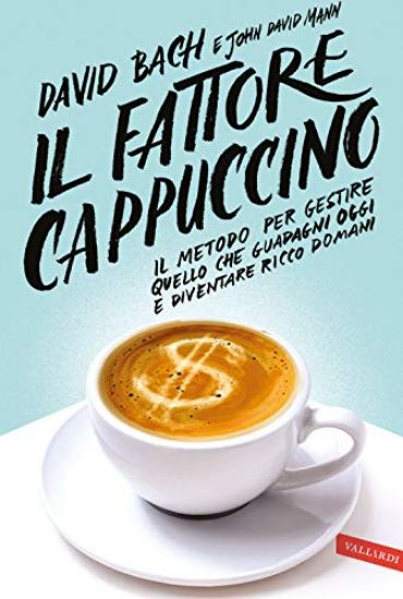 Immagine di FATTORE CAPPUCCINO. IL METODO PER GESTIRE QUELLO CHE GUADAGNI OGGI E DIVENTARE RICCO DOMANI (IL)