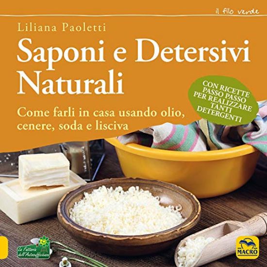 Immagine di SAPONI E DETERSIVI NATURALI. COME FARLI IN CASA USANDO OLIO, CENERE, SODA E LISCIVA