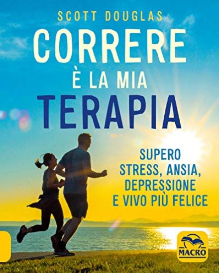 Immagine di CORRERE E` LA MIA TERAPIA. SUPERO STRESS, ANSIA, DEPRESSIONE E VIVO PIU` FELICE