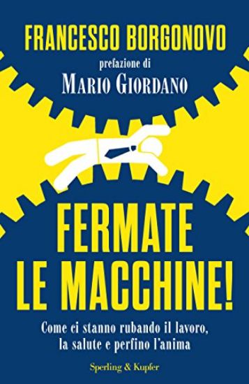 Immagine di FERMATE LE MACCHINE! COME CI STANNO RUBANDO IL LAVORO, LA SALUTE E PERFINO L`ANIMA