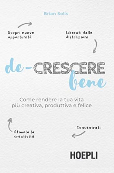 Immagine di DE-CRESCERE BENE. COME RENDERE LA TUA VITA PIU` CREATIVA, PRODUTTIVA E FELICE