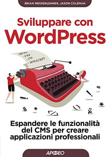 Immagine di SVILUPPARE CON WORDPRESS. ESPANDERE LE FUNZIONALITA` DEL CMS PER CREARE APPLICAZIONI PROFESSIONALI