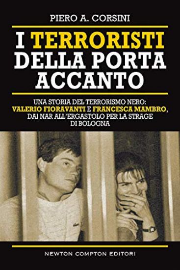 Immagine di TERRORISTI DELLA PORTA ACCANTO. STORIE DEL TERRORISMO NERO: VALERIO FIORAVANTI E FRANCESCA MAMBR...