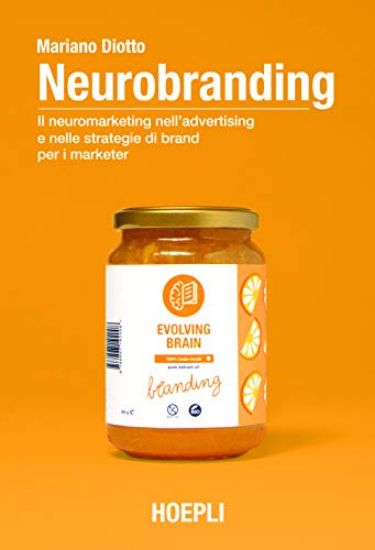 Immagine di NEUROBRANDING. IL NEUROMARKETING NELL`ADVERTISING E NELLE STRATEGIE DI BRAND PER I MARKETER