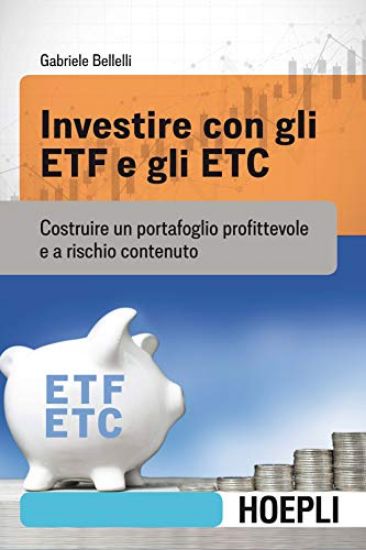 Immagine di INVESTIRE CON GLI ETF E GLI ETC. COSTRUIRE UN PORTAFOGLIO PROFITTEVOLE E A RISCHIO CONTENUTO