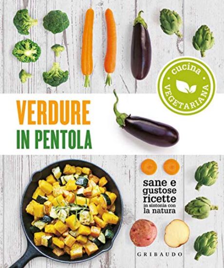 Immagine di VERDURE IN PENTOLA. SANE E GUSTOSE RICETTE IN SINTONIA CON LA NATURA