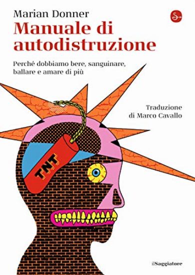 Immagine di MANUALE DI AUTODISTRUZIONE. PERCHE` DOBBIAMO BERE, SANGUINARE, BALLARE E AMARE DI PIU`