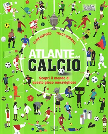 Immagine di ATLANTE DEL CALCIO. SCOPRI IL MONDO DI QUESTO GIOCO MERAVIGLIOSO. EDIZ. A COLORI