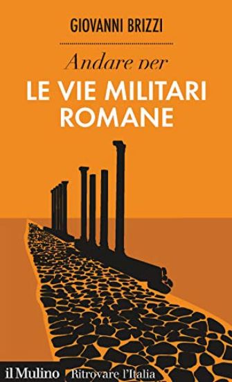 Immagine di ANDARE PER LE VIE MILITARI ROMANE