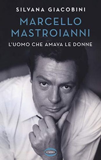 Immagine di MARCELLO MASTROIANNI. L`UOMO CHE AMAVA LE DONNE