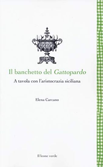 Immagine di BANCHETTO DEL GATTOPARDO. A TAVOLA CON L`ARISTOCRAZIA SICILIANA (IL)