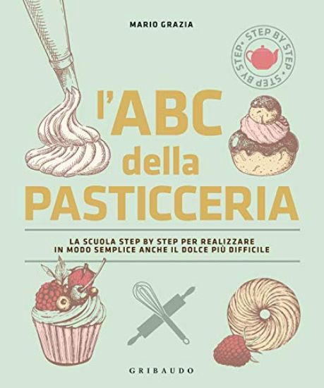 Immagine di ABC DELLA PASTICCERIA. LA SCUOLA STEP BY STEP PER REALIZZARE IN MODO SEMPLICE ANCHE IL DOLCE PIU...