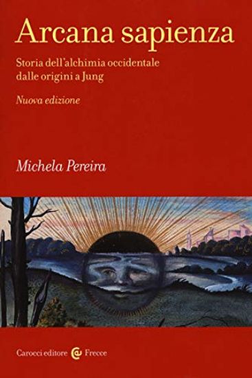 Immagine di ARCANA SAPIENZA. STORIA DELL`ALCHIMIA OCCIDENTALE DALLE ORIGINI A JUNG