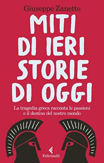 Immagine di MITI DI IERI, STORIE DI OGGI. LA TRAGEDIA GRECA RACCONTA LE PASSIONI E IL DESTINO DEL NOSTRO MONDO