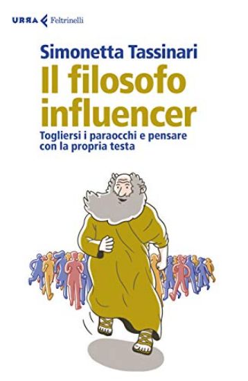 Immagine di FILOSOFO INFLUENCER. TOGLIERSI I PARAOCCHI E PENSARE CON LA PROPRIA TESTA (IL)