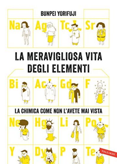 Immagine di MERAVIGLIOSA VITA DEGLI ELEMENTI. LA CHIMICA COME NON L`AVETE MAI VISTA (LA)