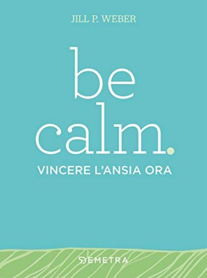 Immagine di BE CALM. VINCERE L`ANSIA ORA