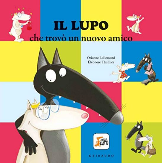 Immagine di LUPO CHE TROVO` UN NUOVO AMICO. AMICO LUPO. EDIZ. A COLORI (IL)