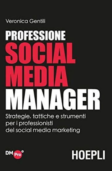 Immagine di PROFESSIONE SOCIAL MEDIA MANAGER. STRATEGIE, TATTICHE E STRUMENTI PER I PROFESSIONISTI DEL SOCIA...