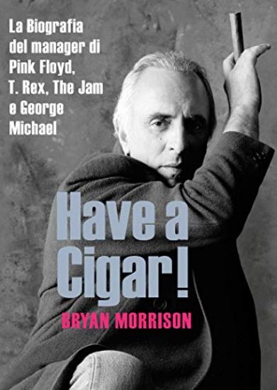 Immagine di HAVE A CIGAR! LA BIOGRAFIA DEL MANAGER DI PINK FLOYD, T. REX, THE JAM E GEORGE MICHAEL