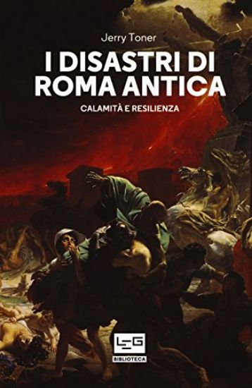 Immagine di DISASTRI DI ROMA ANTICA. CALAMITA` E RESILIENZA (I)