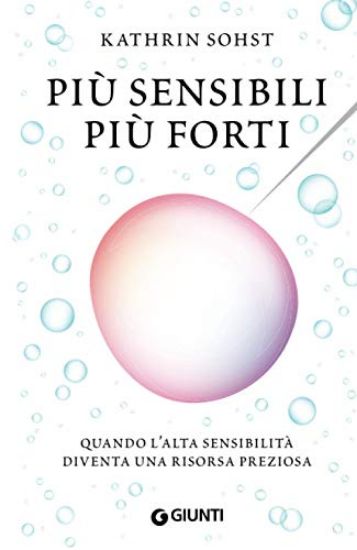 Immagine di PIU` SENSIBILI PIU` FORTI. QUANDO L`ALTA SENSIBILITA` DIVENTA UNA RISORSA PREZIOSA