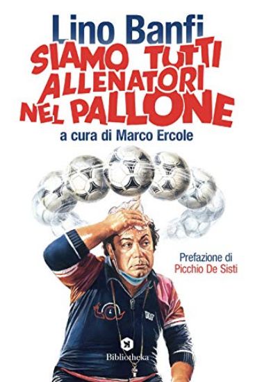 Immagine di SIAMO TUTTI ALLENATORI NEL PALLONE. LINO BANFI E I PROTAGONISTI DEL FILM RACCONTANO LA «FAVOLA L...