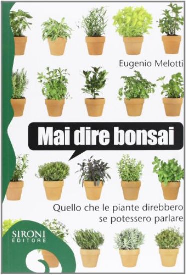 Immagine di MAI DIRE BONSAI. QUELLO CHE LE PIANTE DIREBBERO SE POTESSERO PARLARE