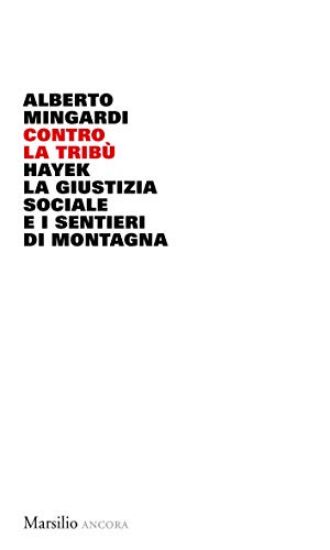 Immagine di CONTRO LA TRIBU`. HAYEK, LA GIUSTIZIA SOCIALE E I SENTIERI DI MONTAGNA