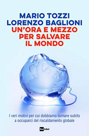 Immagine di Un' ora e mezzo per salvare il mondo. I veri motivi per cui dobbiamo tornare subito a occuparci del riscaldamento globale