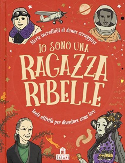 Immagine di IO SONO UNA RAGAZZA RIBELLE. STORIE INCREDIBILI DI DONNE CORAGGIOSE. TANTE ATTIVITA` PER DIVENTA...