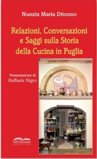 Immagine di RELAZIONI, CONVERSAZIONI E SAGGI SULLA STORIA DELLA CUCINA IN PUGLIA