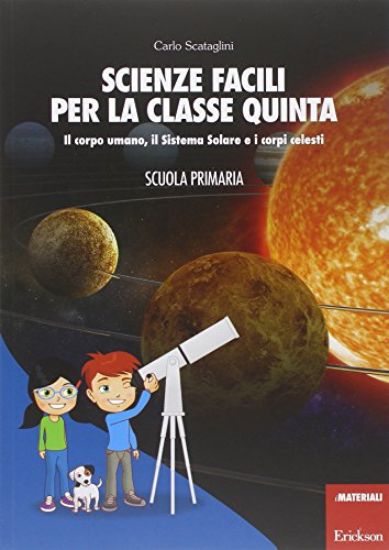 Immagine di SCIENZE FACILI PER LA CLASSE QUINTA. IL CORPO UMANO, IL SISTEMA SOLARE E I CORPI CELESTI. SCUOLA...