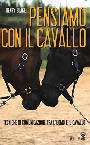 Immagine di PENSIAMO CON IL CAVALLO. TECNICHE DI COMUNICAZIONE TRA L`UOMO E IL CAVALLO