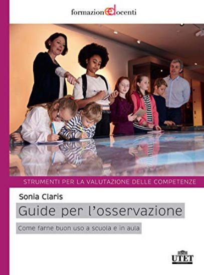 Immagine di GUIDE PER L`OSSERVAZIONE. COME FARNE BUONO USO A SCUOLA E IN AULA. STRUMENTI PER LA VALUTAZIONE ...