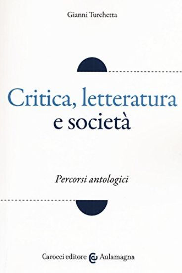 Immagine di CRITICA, LETTERATURA E SOCIETA`. PERCORSI ANTOLOGICI