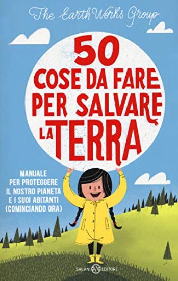 Immagine di 50 COSE DA FARE PER SALVARE LA TERRA. MANUALE PER PROTEGGERE IL NOSTRO PIANETA E I SUOI ABITANTI...