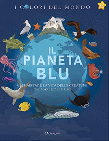 Immagine di PIANETA BLU. GLI HABITAT E LA VITA DELLE CREATURE DEI MARI E DEI FIUMI. I COLORI DEL MONDO (IL)