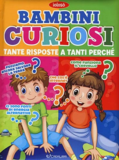 Immagine di BAMBINI CURIOSI. TANTE RISPOSTE A TANTI PERCHE`. EDIZ. A COLORI