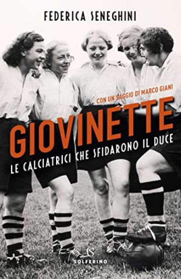 Immagine di GIOVINETTE. LE CALCIATRICI CHE SFIDARONO IL DUCE