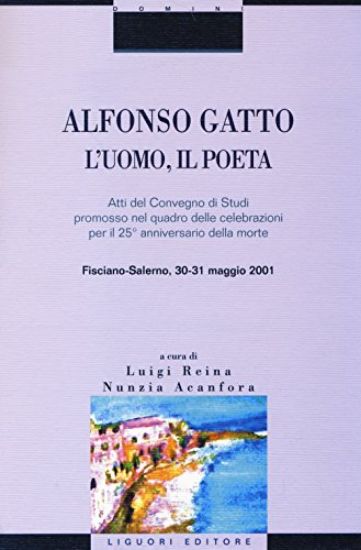 Immagine di ALFONSO GATTO. L`UOMO, IL POETA. ATTI DEL CONVEGNO DI STUDI PROMOSSO NEL QUADRO DELLE CELEBRAZIO...