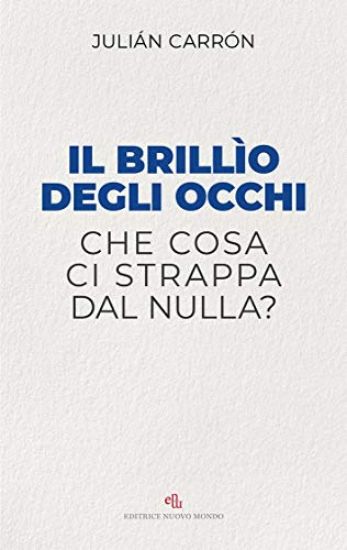 Immagine di BRILLIO DEGLI OCCHI. CHE COSA CI STRAPPA DAL NULLA? (IL)